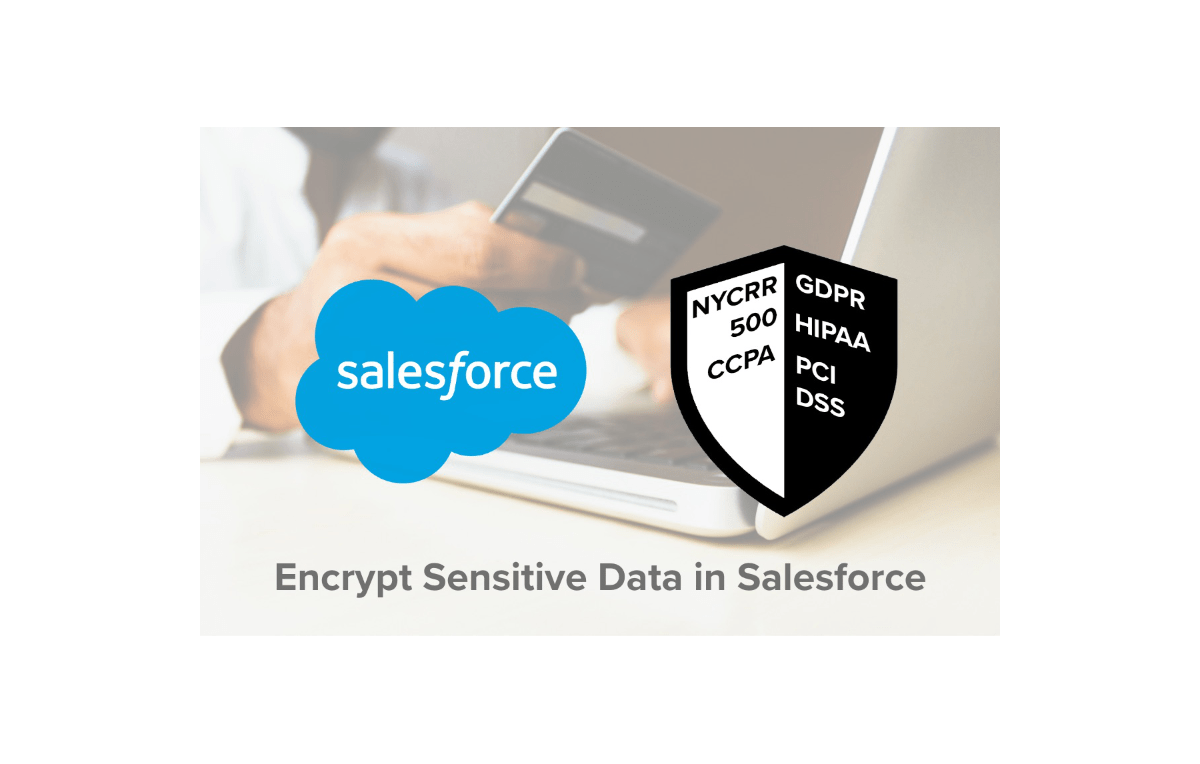 encrypt sensitive data in salesforce - GDPR, HIPAA, NYCRR 500, PCI DSS, CCPA